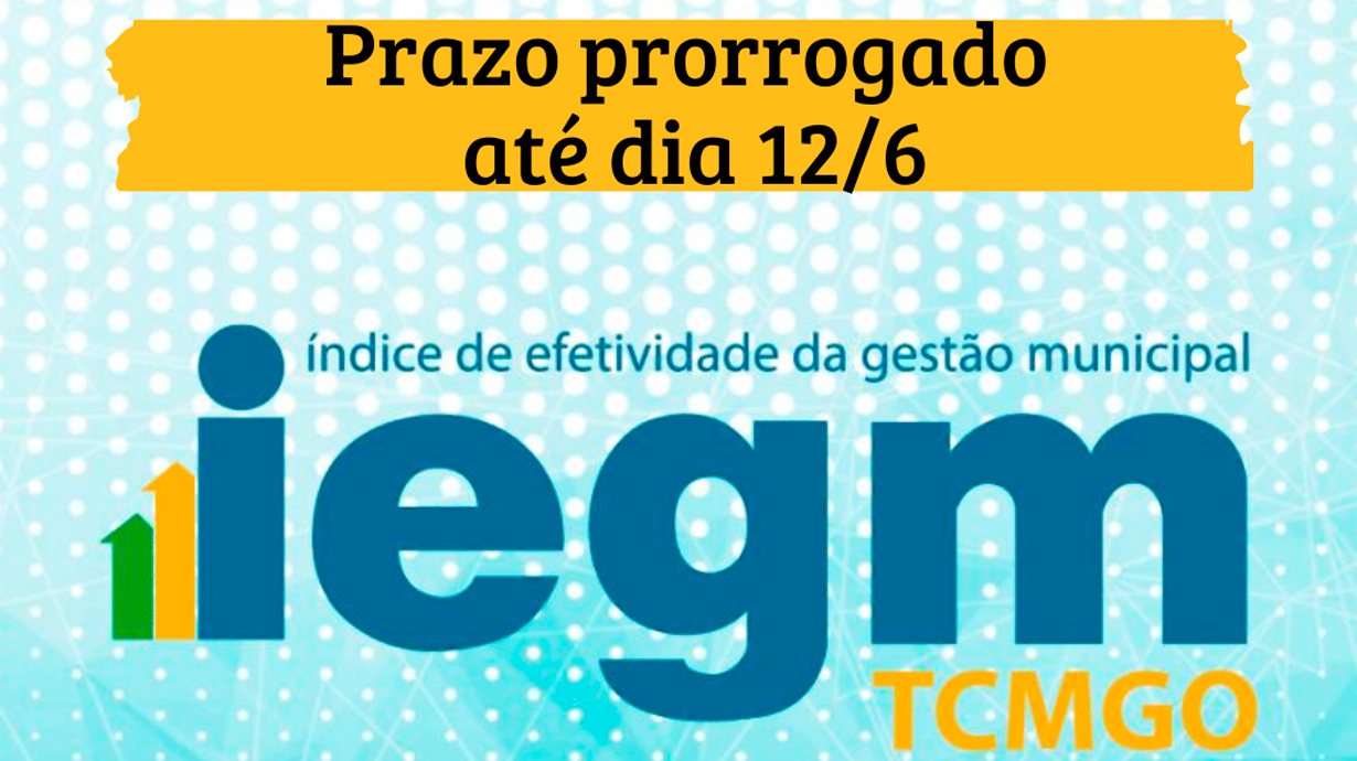 Prazo prorrogado até dia 12 de junho do Índice de efetividade da gestão municipal - TMCGO